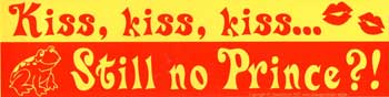 Kiss, Kiss, Kiss... Still No Prince?! Bumper Sticker