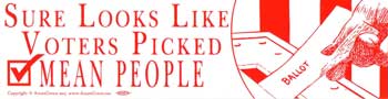 Sure Looks Like Voters Picked Mean People Bumper Sticker