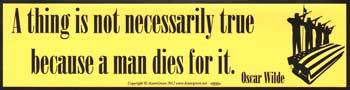 A Thing Is Not Necessarily True Because A Man Dies For It Bumper Sticker