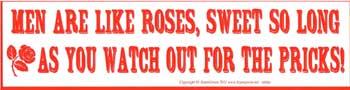 Men Are Like Roses, Sweet So Long As You Watch Out For The Pricks Bumper Sticker